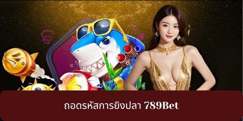 ถอดรหัสการยิงปลา 789Bet